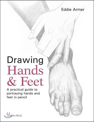 Drawing Hands &amp; Feet: A Practical Guide to Portraying Hands and Feet in Pencil