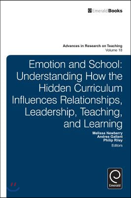 Emotion and School: Understanding How the Hidden Curriculum Influences Relationships, Leadership, Teaching, and Learning