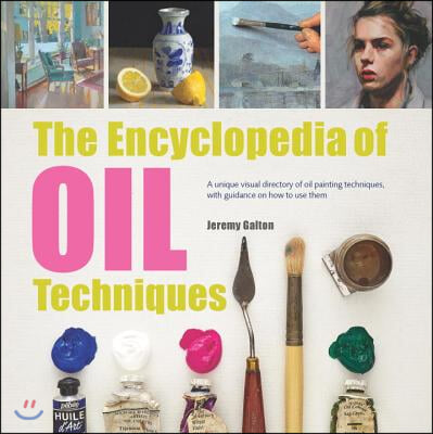 The Encyclopedia of Oil Painting Techniques: A Unique Visual Directory of Oil Painting Techniques, with Guidance on How to Use Them