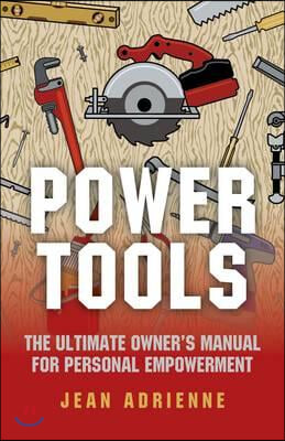 Power Tools: The Ultimate Owner's Manual for Personal Empowerment