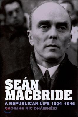 Se&#225;n MacBride: A Republican Life, 1904-1946