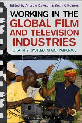 Working in the Global Film and Television Industries: Creativity, Systems, Space, Patronage