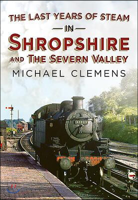 The Last Years of Steam in Shropshire and the Severn Valley