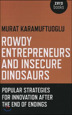 Rowdy Entrepreneurs and Insecure Dinosaurs: Popular Strategies for Innovation After the End of Endings