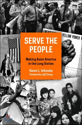 Serve the People: Making Asian America in the Long Sixties