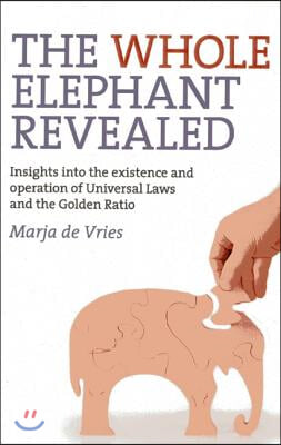 The Whole Elephant Revealed: Insights Into the Existence and Operation of Universal Laws and the Golden Ratio