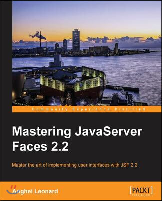 Mastering JavaServer Faces 2.2: Master the art of implementing user interfaces with JSF 2.2