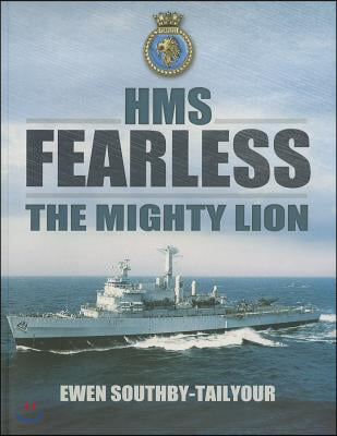 HMS Fearless: The Mighty Lion 1965-2002: A Biography of a Warship and Her Ship&#39;s Company