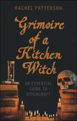 Grimoire of a Kitchen Witch: An Essential Guide to Witchcraft