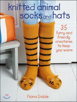 Knitted Animal Socks and Hats: 35 Furry and Friendly Creatures to Keep You Warm