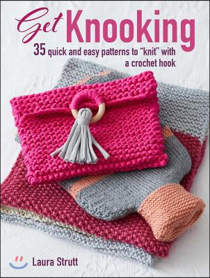 Get Knooking: 35 Quick and Easy Patterns to Knit with a Crochet Hook