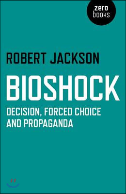 Bioshock: Decision, Forced Choice and Propaganda