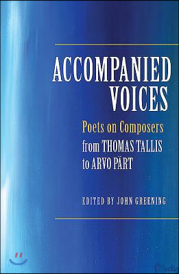 Accompanied Voices: Poets on Composers: From Thomas Tallis to Arvo Part