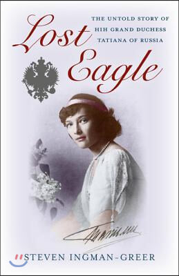 Lost Eagle: The Untold Story of Hih Grand Duchess Tatiana of Russia