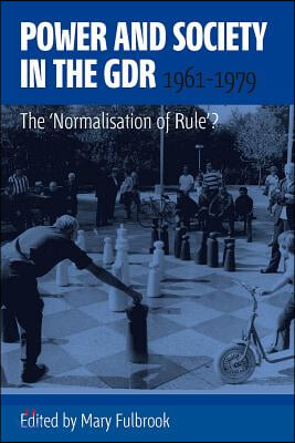 Power and Society in the Gdr, 1961-1979: The &#39;Normalisation of Rule&#39;?