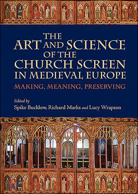 The Art and Science of the Church Screen in Medieval Europe: Making, Meaning, Preserving