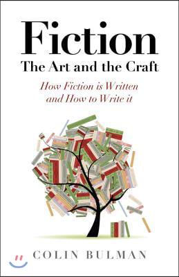 The Fiction - The Art and the Craft - How Fiction is Written and How to Write it