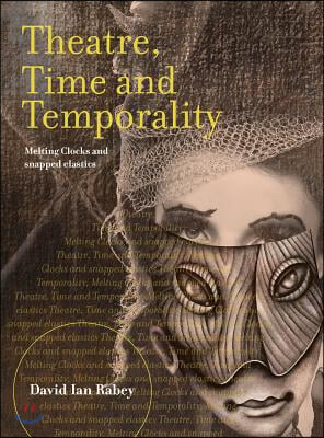 Theatre, Time and Temporality: Melting Clocks and Snapped Elastics