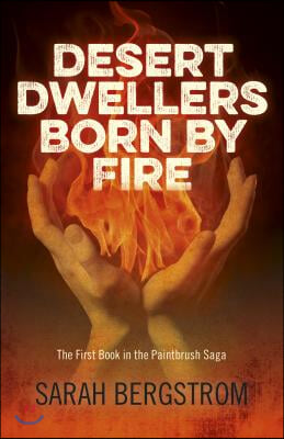 Desert Dwellers Born by Fire: The First Book in the Paintbrush Saga