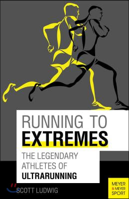 Running to Extremes: The Legendary Athletes of Ultrarunning