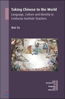 Taking Chinese to the World: Language, Culture and Identity in Confucius Institute Teachers