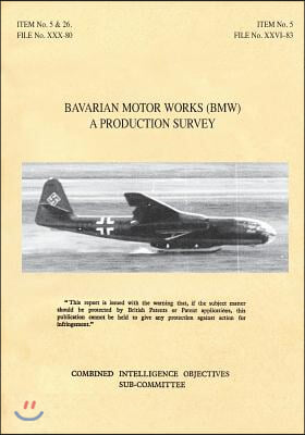 Bavarian Motor Works (Bmw): A Production Survey: CIOS Target Nos. 5/2, 5/64, 5/188, 26/1, 26/72, 26/79, and 26/156 Jet Propulsion, Aircraft Engine