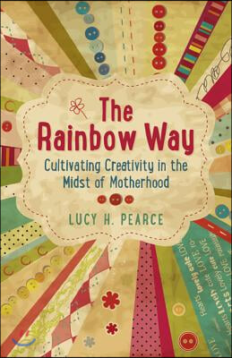 The Rainbow Way: Cultivating Creativity in the Midst of Motherhood