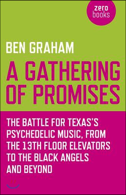 A Gathering of Promises: The Battle for Texas&#39;s Psychedelic Music from the 13th Floor Elevators to the Black Angels and Beyond