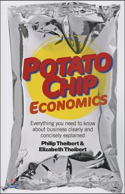 Potato Chip Economics: Everything You Need to Know about Business Clearly and Concisely Explained