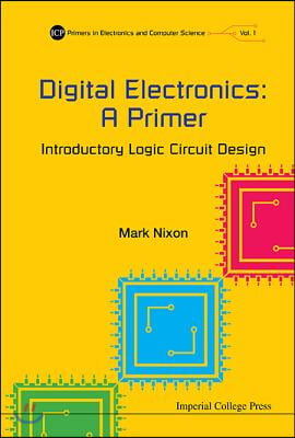 Digital Electronics: A Primer - Introductory Logic Circuit Design