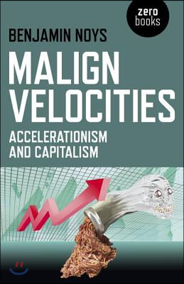 Malign Velocities: Accelerationism and Capitalism