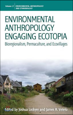 Environmental Anthropology Engaging Ecotopia: Bioregionalism, Permaculture, and Ecovillages