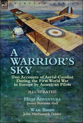 A Warrior's Sky: Two Accounts of Aerial Combat During the First World War in Europe by American Pilots-High Adventure by James Norman H