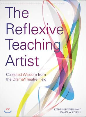 The Reflexive Teaching Artist: Collected Wisdom from the Drama/Theatre Field