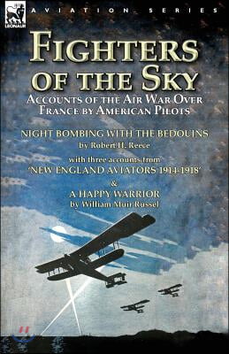 Fighters of the Sky: Accounts of the Air War over France by American Pilots-Night Bombing with the Bedouins by Robert H. Reece, With Three