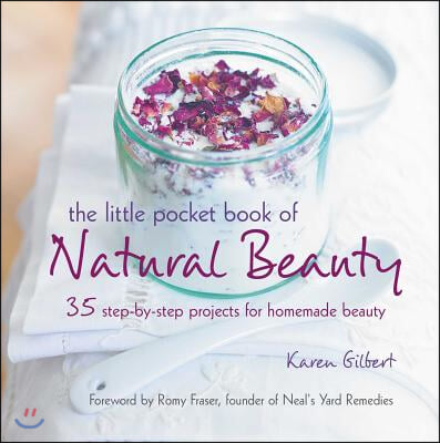 The Little Pocket Book of Natural Beauty: 35 Step-By-Step Projects for Homemade Beauty