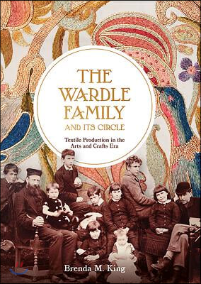 The Wardle Family and Its Circle: Textile Production in the Arts and Crafts Era