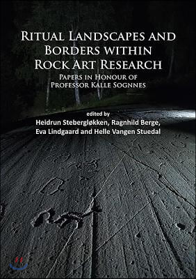 Ritual Landscapes and Borders Within Rock Art Research: Papers in Honour of Professor Kalle Sognnes