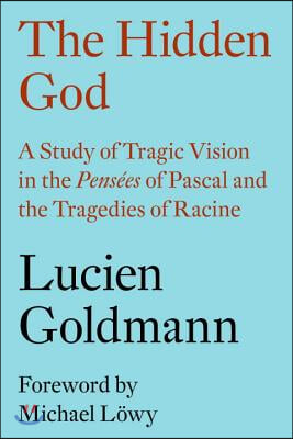 The Hidden God: A Study of Tragic Vision in the Pensees of Pascal and the Tragedies of Racine