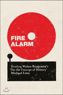 Fire Alarm: Reading Walter Benjamin&#39;s &#39;on the Concept of History&#39;