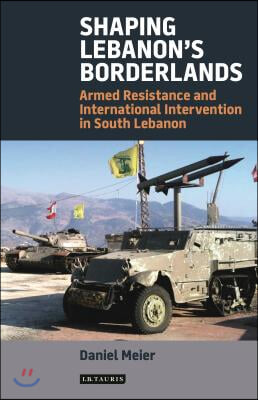 Shaping Lebanon&#39;s Borderlands: Armed Resistance and International Intervention in South Lebanon