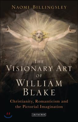 The Visionary Art of William Blake: Christianity, Romanticism and the Pictorial Imagination