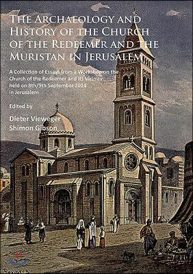 The Archaeology and History of the Church of the Redeemer and the Muristan in Jerusalem: A Collection of Essays from a Workshop on the Church of the R