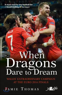 When Dragons Dare to Dream: Wales' Extraordinary Campaign at the Euro 2016 Finals