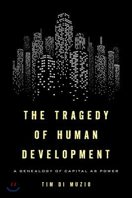 The Tragedy of Human Development: A Genealogy of Capital as Power