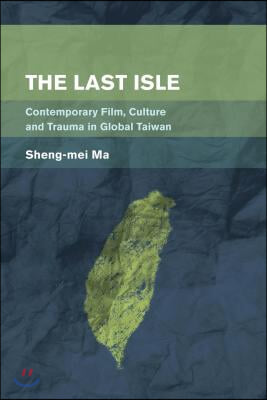 The Last Isle: Contemporary Film, Culture and Trauma in Global Taiwan