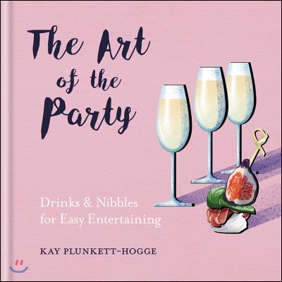 The Art of the Party: Drinks &amp; Nibbles for Easy Entertaining