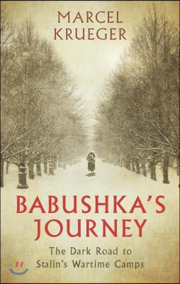 Babushka&#39;s Journey: The Dark Road to Stalin&#39;s Wartime Camps