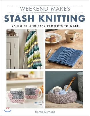 Weekend Makes: Stash Knitting: 25 Quick and Easy Projects to Make