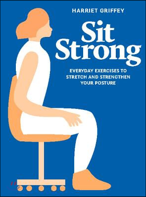 Sit Strong: Everyday Exercises to Stretch and Strengthen Your Posture